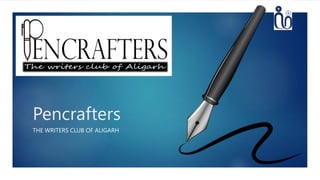 Pencrafters
THE WRITERS CLUB OF ALIGARH
 