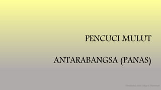 PENCUCI MULUT
ANTARABANGSA (PANAS)
Disediakan oleh: Cikgu L.Viknesvari
 