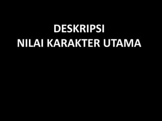 DESKRIPSI
NILAI KARAKTER UTAMA
 