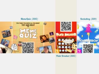 MemeQuiz (2012)                         Rocketboy (2011)




                  Plate Breaker(2012)
 