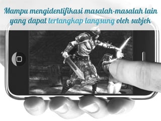 Mampu mengidentifikasi masalah-masalah lain
 yang dapat tertangkap langsung oleh subjek
 