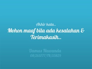 Akhir kata..
Mohon maaf bila ada kesalahan &
        Terimakasih..

        Damas Nawanda
         08/265777/TK/33829
 
