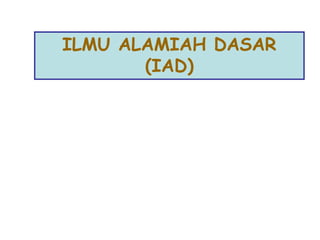 ILMU ALAMIAH DASAR
(IAD)
 