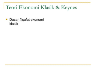 Teori Ekonomi Klasik & Keynes Dasar filsafat ekonomi klasik 