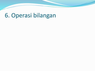 6. Operasi bilangan 
