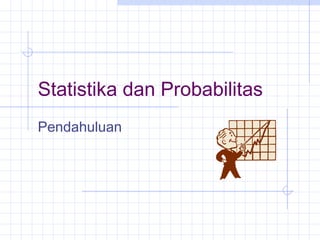 Statistika dan Probabilitas
Pendahuluan
 