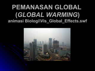 PEPEMANASMANASANAN GLOBALGLOBAL
((GLOBAL WARMINGGLOBAL WARMING))
animasi BiologiVis_Global_Effects.swfanimasi BiologiVis_Global_Effects.swf
 