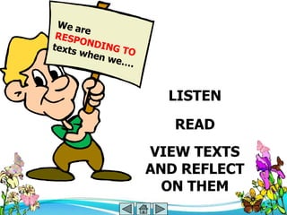 LISTEN
   READ
VIEW TEXTS
AND REFLECT
  ON THEM
 