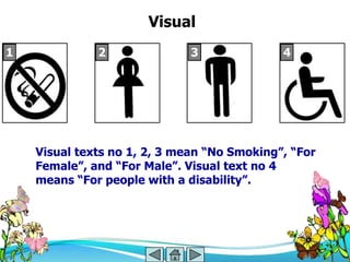 Visual
1             2               3              4




    Visual texts no 1, 2, 3 mean ―No Smoking‖, ―For
    Female‖, and ―For Male‖. Visual text no 4
    means ―For people with a disability‖.
 