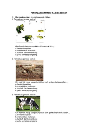 PENDALAMAN MATERI IPA BIOLOGI SMP<br /><ul><li>Mendeskripsikan ciri-ciri makhluk hidup.
