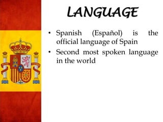 • Spanish (Español) is the
official language of Spain
• Second most spoken language
in the world
LANGUAGE
 