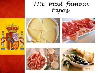 THE most famous
tapas
Manchego Cheese Jam
“Gambas” Olives
 