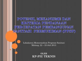 OLEH
KP-PIU TEKNIS
Lokakarya Memorandum Program Sanitasi
Malang, 22 – 23 Juli 2013
 