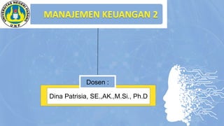 Dina Patrisia, SE.,AK.,M.Si., Ph.D
Dosen :
 