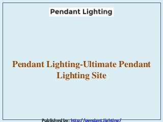 Pendant Lighting-Ultimate Pendant
Lighting Site
Published by: http://pendant.lighting/
 
