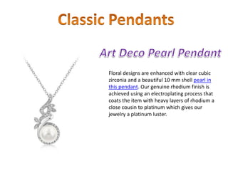 Floral designs are enhanced with clear cubic
zirconia and a beautiful 10 mm shell pearl in
this pendant. Our genuine rhodium finish is
achieved using an electroplating process that
coats the item with heavy layers of rhodium a
close cousin to platinum which gives our
jewelry a platinum luster.
 