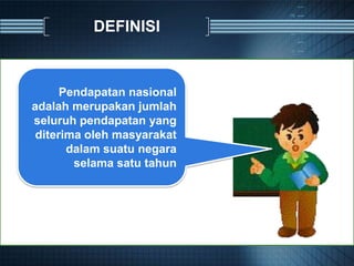DEFINISI
Pendapatan nasional
adalah merupakan jumlah
seluruh pendapatan yang
diterima oleh masyarakat
dalam suatu negara
selama satu tahun
 