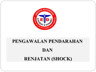 PENGAWALAN PENDARAHANPENGAWALAN PENDARAHAN
DANDAN
RENJATAN (SHOCK)RENJATAN (SHOCK)
 