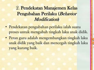 2. Pendekatan Manajemen Kelas
    Pengubahan Perilaku (Behavior
           Modification)
•

•
 