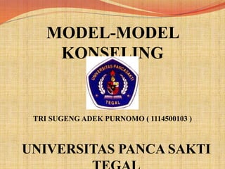 MODEL-MODEL
KONSELING
TRI SUGENG ADEK PURNOMO ( 1114500103 )
UNIVERSITAS PANCA SAKTI
 