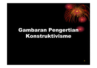Gambaran Pengertian
  Konstruktivisme



                      8
 