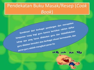 Pendekatan Buku Masak/Resep (Cook
Book)
 