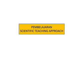 PEMBELAJARAN 
SCIENTIFIC TEACHING APPROACH 
 