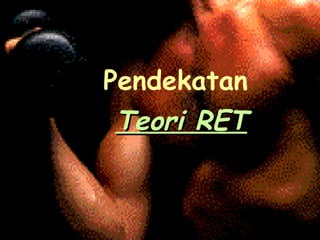 Pendekatan  Teori RET 