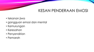 KESAN PENDERAAN EMOSI
• tekanan jiwa
• gangguan emosi dan mental
• Kemurungan
• Keresahan
• Penyendirian
• Pemarah

 