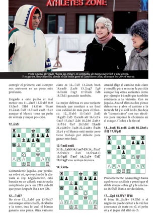 corregir el primero; casi siempre
nos metemos en un pozo más
profundo.
Llegado a este punto el mal
menor era 11...dxe5 12.£xb7 0–0
13.fxe5 ¦fb8 14.£a6 £xa6
15.¥xa6 ¤d5 16.¤xd5 exd5 17.c3
aunque el blanco tiene un peón
de ventaja y mejor posición.
12.¥B5!
Contundente jugada, que presio-
na sobre c6, aprovechando la cla-
vada al rey. Lógicamente, está
basada en un cálculo exacto nada
complicado para un 2285 sub-20
que poco después iba a ser GM.
12...¤D5?
No sirve 12...¥xb5 por 13.£xb7
con ataque sobre el alﬁl, el caballo
y la torre, tras lo cual el blanco
ganaría una pieza. Otra variante
clara es 12...¤d7 13.¥xc6 bxc6
14.exd6 ¥xd6 15.¥xg7 ¦g8
16.¦xd6 ¦xg7 17.£xc6 ¦d8
18.¦hd1 ganando también.
La mejor defensa es una variante
forzada que conduce a un ﬁnal
con calidad de más para el blan-
co. 12...£xb5 13.¤xb5 ¥xf3
14.gxf3 ¤d5 15.exd6 a6! 16.¤c7+
¤xc7 17.dxc7 ¥d6 18.¥b6 ¥xf4+
19.¢b1 ¢e7 20.¦d8! ¦hxd8
21.cxd8£+ ¦xd8 22.¥xd8+ ¢xd8
23.c4 y el blanco está mejor pero
tiene trabajo por delante para
ganar este ﬁnal.
13.¤XD5 EXD5
Si 13...¥xb5 14.¤xe7 d5 (14...¢xe7
15.£xb7+ ¢e8 16.£xa8+)
15.£g3! ¢xe7 16.¥c5+ ¢d7
17.£xg7 con ventaja decisiva.
14.¥XC6+
Anand elige el camino más claro
y sencillo para rematar la partida
aunque hay otras variantes como
por ejemplo 14.exd6 que también
conducen a la victoria. Con su
jugada, Anand elimina dos piezas
defensivas y abre el camino a la
torre de h1 y al alﬁl de d4. No deja
de "comunicarse" con sus efecti-
vos para mejorar la eﬁciencia en
el ataque. !Todos a la ﬁesta!
14...BXC6 15.EXD6 ¥XD6 16.¦HE1+
¢F8 17.£G4!
Probablemente, Anand llegó hasta
aquí en sus análisis y pensó que el
doble ataque sobre g7 y la amena-
za 18.£d7 iban a ser decisivos.
17...¦G8 18.£D7 £D8
O bien 18...¥xf4+ 19.¢b1 y el
negro no puede evitar a la vez las
amenazas de mate en e7, el peón
c6 y el jaque del alﬁl en c5.
r?-?k?-Tr
Zpp?-VlpZpp
-?lZppSn-?
WqL?-ZP-?-
-?-VL-ZP-?
?-SN-?Q?-
PZPP?-?PZP
?-MKR?-?R
r?-?k?-Tr
Zpp?-VlpZpp
-?LZp-?-?
Wq-?pZP-?-
-?-VL-ZP-?
?-?-?Q?-
PZPP?-?PZP
?-MKR?-?R
r?-?-Mk-Tr
Zp-?-?pZpp
-?pVl-?-?
Wq-?p?-?-
-?-VL-ZPQ?
?-?-?-?-
PZPP?-?PZP
?-MKRTR-?-
Vishy Anand, abrigado “hasta las orejas”, en compañía de Nastja Karlovich y una amiga.
Y es que en Jánty-Mansísk, donde el GM indio ganó el Candidatos 2014, alcanzan los -20º en marzo.
 