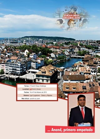 ... Anand, primero empatado
Torneo 4º Zurich Chess Challenge
Localidad Zúrich (Suiza)
Fechas 14 al 19 de febrero de 2015
Sistema Liga 6 jugadores · Clásico y Rápidas
Web oficial zurich-cc.com
 