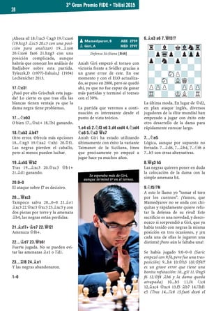 ¡Ahora sí! 18.¤xc5 ¤xg3 19.¤cxe6
(19.hxg3 ¥xc5 20.c3 con una posi-
ción para analizar) 19...¥xe6
20.¤xe6 fxe6 21.hxg3 con una
posición complicada, aunque
habría que conocer los análisis de
Radjabov sobre esta partida.
Tylecek,D (1977)-Eshuis,J (1934)
Lechenicher 2013.
17.¤C3!
¿Pasó por alto Grischuk esta juga-
da? Lo cierto es que tras ella las
blancas tienen ventaja ya que la
dama negra tiene problemas.
17...¤XB3
O bien 17...£a1+ 18.¦b1 ganando.
18.¤XB3 ¥B4?
Otro error. Ofrecía más opciones
18...¤xg3 19.¤xa2 ¤xh1 20.¢f1.
Las negras pierden el caballo,
pero al menos pueden luchar.
19.¥XH5 £B2
Tras 19...¥xc3 20.£xc3 £b1+
21.¥d1 ganando.
20.0–0
El ataque sobre f7 es decisivo.
20...£XC3
Tampoco salva 20...0–0 21.¥e1
¥xc3 22.£xc3 £xc3 23.¥xc3 y con
dos piezas por torre y la amenaza
¥b4, las negras están perdidas.
21.¥XF7+ ¢E7 22.£F2!
Amenaza £f6+.
22...¢D7 23.£B6!
Fuerte jugada. No se pueden evi-
tar las amenazas ¥e1 o ¦d1.
23...¦F8 24.¥E1
Y las negras abandonaron.
1–0
Defensa Siciliana [B48]
Anish Giri empezó el torneo con
victoria frente a Svidler gracias a
un grave error de este. En ese
momento y con el ELO actualiza-
do, se puso en 2800, pero se quedó
ahí, ya que no fue capaz de ganar
más partidas y terminó el torneo
con el 50%.
La partida que veremos a conti-
nuación es interesante desde el
punto de vista teórico.
1.E4 C5 2.¤F3 E6 3.D4 CXD4 4.¤XD4
¤C6 5.¤C3 £C7
Anish Giri ha estado utilizando
últimamente con éxito la variante
Taimanov de la Siciliana, línea
que precisamente yo empecé a
jugar hace ya muchos años.
6.¥E3 A6 7.£F3!?
La última moda. En lugar de £d2,
en plan ataque inglés, diversos
jugadores de la élite mundial han
empezado a jugar con éxito este
otro desarrollo de la dama para
rápidamente enrocar largo.
7...¤E5
Lógica, aunque por supuesto no
forzada. 7...¥d6, 7...¥b4, 7...¤f6 o
7...b5 son otras alternativas.
8.£G3 H5
Las negras quieren poner en duda
la colocación de la dama con la
simple amenaza h4.
9.¤F5!?N
A esto le llamo yo "tomar el toro
por los cuernos". ¡Vamos, que
Mamedyarov no se anda con chi-
quitas y rápidamente quiere refu-
tar la defensa de su rival! Este
sacriﬁcio es una novedad, y desco-
nozco si sorprendió a Giri, que ya
había tenido con negras la misma
posición en tres ocasiones, y ¡en
cada una de ellas le jugaron una
distinta! ¡Pero aún le faltaba una!
Se había jugado 9.0–0–0 (Saric
empezó con 9.f4, pero fue una tras-
posición) 9...h4 10.£h3 (10.£f4??
es un grave error que tiene una
bonita refutación: 10...g5! 11.£xg5
f6 12.£f4 ¥h6 y la dama queda
atrapada) 10...b5 11.f4 ¤c4
12.¥xc4 £xc4 13.f5 ¥b7 14.¦hf1
e5 (Tras 14...¦c8 15.fxe6 dxe6 el
pMamedyarov, S AZE 2759
pGiri, A NED 2797 r?l?kVlnTr
?pWqp?pZpp
p?n?p?-?
?-?-?-?-
-?-SNP?-?
?-SN-VLQ?-
PZPP?-ZPPZP
TR-?-MKL?R
Se esperaba más de Giri,
aunque terminó 6º en el torneo.
3º Gran Premio FIDE ▪ Tbilisi 2015
28
 