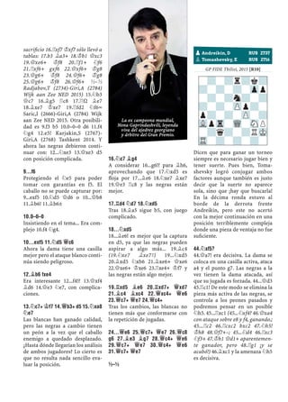 sacriﬁcio 16.¦xf7 ¢xf7 sólo llevó a
tablas: 17.b3 ¥a3+ 18.¢b1 £xc3
19.£xe6+ ¢f8 20.¦f1+ ¤f6
21.¦xf6+ gxf6 22.£xf6+ ¢g8
23.£g6+ ¢f8 24.£f6+ ¢g8
25.£g6+ ¢f8 26.£f6+ ½–½
Radjabov,T (2734)-Giri,A (2784)
Wijk aan Zee NED 2015) 15.¤b3
£c7 16.¥g5 ¦c8 17.¦f2 ¥e7
18.¥xe7 ¢xe7 19.¦fd2 ¤f6÷
Saric,I (2666)-Giri,A (2784) Wijk
aan Zee NED 2015. Otra posibili-
dad es 9.f3 b5 10.0–0–0 d6 11.f4
¤g4 12.e5! Karjakin,S (2767)-
Giri,A (2768) Tashkent 2014. Y
ahora las negras debieron conti-
nuar con: 12...¤xe3 13.£xe3 d5
con posición complicada.
9...F6
Protegiendo el ¤e5 para poder
tomar con garantías en f5. El
caballo no se puede capturar por:
9...exf5 10.¤d5 £d6 o 10...£b8
11.¥b6! 11.¥b6±
10.0–0–0
Insistiendo en el tema... Era com-
plejo 10.f4 ¤g4.
10...EXF5 11.¤D5 £C6
Ahora la dama tiene una casilla
mejor pero el ataque blanco conti-
núa siendo peligroso.
12.¥B6 FXE4
Era interesante 12...f4!? 13.£xf4
¥d6 14.£e3 ¤e7, con complica-
ciones.
13.¤C7+ ¢F7 14.£B3+ D5 15.¤XA8
¤E7
Las blancas han ganado calidad,
pero las negras a cambio tienen
un peón a la vez que el caballo
enemigo a quedado desplazado.
¿Hasta dónde llegarían los análisis
de ambos jugadores? Lo cierto es
que no resulta nada sencillo eva-
luar la posición.
16.¤C7 ¥G4
A considerar 16...g6!? para ¥h6,
aprovechando que 17.¤xd5 es
ﬂoja por 17...¥e6 18.¤xe7 ¥xe7
19.£e3 ¦c8 y las negras están
mejor.
17.¦D4 ¤D7 18.¤XD5
Tras 18.¥a5 sigue b5, con juego
complicado.
18...¤XD5
18...¥e6! es mejor que la captura
en d5, ya que las negras pueden
aspirar a algo más... 19.¥c4
(19.¤xe7 ¥xe7³) 19...¤xd5
20.¥xd5 ¤xb6 21.¥xe6+ £xe6
22.£xe6+ ¢xe6 23.¦xe4+ ¢f7 y
las negras están algo mejor.
19.¦XD5 ¥E6 20.¦XD7+ £XD7
21.¥C4 ¥XC4 22.£XC4+ £E6
23.£C7+ £E7 24.£C4+
Tras los cambios, las blancas no
tienen más que conformarse con
la repetición de jugadas.
24...£E6 25.£C7+ £E7 26.£C8
G6 27.¥E3 ¥G7 28.£C4+ £E6
29.£C7+ £E7 30.£C4+ £E6
31.£C7+ £E7
½–½
GP FIDE Tbilisi, 2015 [R10]
Dicen que para ganar un torneo
siempre es necesario jugar bien y
tener suerte. Pues bien, Toma-
shevsky logró conjugar ambos
factores aunque también es justo
decir que la suerte no aparece
sola, sino que ¡hay que buscarla!
En la décima ronda estuvo al
borde de la derrota frente
Andreikin, pero este no acertó
con la mejor continuación en una
posición terriblemente compleja
donde una pieza de ventaja no fue
suﬁciente.
44.¤XF5?
44.£a7! era decisiva. La dama se
coloca en una casilla activa, ataca
a4 y el punto g7. Las negras a la
vez tienen la dama atacada, así
que su jugada es forzada. 44...£d3
45.¦c1! De este modo se elimina la
pieza más activa de las negras, se
controla a los peones pasados y
podremos pensar en un posible
¤h5. 45...¦xc1 (45...¤xf4? 46.£xa4
con ataque sobre e8 y f4, ganando.;
45...¦c2 46.¦cxc2 bxc2 47.¤h5!
¢h8 48.£f7+–; 45...¤d4 46.¦xc3
¤f3+ 47.¢h1 £d1+ aparentemen-
te ganador, pero 48.¦g1 ¡y se
acabó!) 46.¥xc1 y la amenaza ¤h5
es decisiva.
pAndreikin, D RUS 2737
pTomashevsky, E RUS 2716
-?-?r?k?
?-?-?-Zpp
-?-?n?-?
?-?-ZPp?-
p?-?-ZP-?
VLpTr-WQ-SNP
-?q?-?RMK
TR-?-?-?-
La ex campeona mundial,
Nona Gaprindashvili, leyenda
viva del ajedrez georgiano
y árbitro del Gran Premio.
 