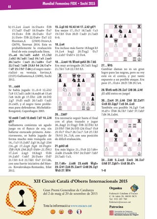15.¥e4 ¥xe4 16.£xe4+ ¢f8b)
17.¦xd7 £xd7 18.£xa8+ ¢e7
19.£e4+ ¢f8 20.£a8+ ¢e7
21.£e4+ ¢f8 22.£a8+ ¢e7 1/2
Huzman,A (2569)-Dreev,A
(2679), Yerevan 2014. Esta es
probablemente la evaluación
ﬁnal de esta complicada línea.
15...a6 16.¦xd5 axb5 17.¥b2
¥xb2 18.¦ad1 ¦xa2 19.¤e5 ¥xe5
20.¦xe5+ ¤xe5 21.¦xd8+ ¢e7
22.£xa2 ¦xd8 23.h3 b4 24.£a7+
¤d7 25.£b7 ¢d6 y el negro mate-
rializó su ventaja. Savina,A
(2325)-Galliamova,A (2490), Sochi
2012.
11...CXD4
Se había jugado 11...0–0 12.¥b2
¦c8 13.¦ad1 cxd4 14.exd4 a6 15.a4
¦e8 16.f4 g6 17.¢h1 ¥f8 18.£f2
¥g7 19.d5 exd5 20.¤xd5 ¤xd5
21.cxd5, y el negro tiene proble-
mas para defenderse. Michelakis-
Kongsted, Copenhagen 2003.
12.EXD4 ¤XE5 13.DXE5 ¤D7 14.¥F4
G5!?
Galliamova comienza un agudo
juego en el ﬂanco de rey, sin
haberse enrocado primero. Ante-
riormente, se había jugado de
forma mucho más tranquila con
14...¤c5 15.¥xh7 ¥g5 16.¥g3 ¥h4
(16...g6 17.¥xg6 fxg6 18.£xg6+
¢f8 19.f4 ¥h6 20.f5 £d4+ 21.¢h1)
17.¥e4 ¥xg3 18.hxg3 £d4
19.¥xb7 ¤xb7 20.£a4+ £d7
21.¤b5 0–0 22.¦fd1 £e7 23.¤d6,
con una fuerte iniciativa del blan-
co. Kovalevskaya-Romanko, Eilat
2012.
15.¥G3 H5 16.H3 H4 17.¥H2 G4?!
Era mejor 17...£c7 18.¦ad1 ¤c5
19.¤b5 £c6 20.f3 ¤xd3 21.¦xd3
0–0.
18.¥E4
Era incluso más fuerte 18.hxg4 h3
19.¥e4 hxg2 20.¢xg2 £c7
21.¥xb7 £xb7+ 22.£e4.
18...¥XE4 19.£XE4 GXH3 20.¤B5
Era muy arriesgado 20.¦ad1 hxg2
21.¦fe1 ¦c8 22.¤b5 h3.
20...¦B8?
Era necesario seguir hasta el ﬁnal
con el plan trazado y jugar
20...hxg2 21.£xg2 ¢f8 22.¢h1 h3
23.£b7 ¦b8 24.£f3 (24.£xa7 £c8
25.£c7 £xc7 26.¤xc7 ¦c8 27.¤b5
¦h5μ) 24...¦c8, con una posición
de difícil evaluación.
21.GXH3 A6
Era más lógico 21...£c8 22.¤d6+
¥xd6 23.exd6 £b7 24.£xb7 ¦xb7
25.¦ad1 ¤c5.
22.¤D6+ ¥XD6 23.EXD6 £G5+
24.¢H1 ¦C8 25.¦AE1! ¢D8 26.¦G1
£C5 27.£F4
27...£F5
Cambiar damas no es un gran
logro para las negras, pero su rey
está en el centro, y por tanto
expuesto a un posible ataque. Era
peor 27...£c6+ 28.f3 ¦f8 29.¦e4.
28.£XF5 EXF5 29.¦E7 ¦F8 30.¥F4!
¡El alﬁl entra en juego!
30...¦XC4 31.¥H6 ¦H8 32.¦XF7!
¢C8 33.¦GG7 ¤C5 34.¥E3
También era posible 34.¥g5 ¤e6
35.d7+ ¢b8 36.¦h7 ¦xh7 37.¦xh7
¦d4 38.¥xh4.
34...¦D8 5.¥XC5 ¦XC5 36.¦A7
¢B8 37.¦GB7+ ¢C8 38.D7+
1–0
-?rMk-?-Tr
?-?n?p?-
pZp-ZPp?-?
?-Wq-?-?-
-?P?-WQ-Zp
?-?-?-?P
P?-?-ZP-VL
?-?-TR-TRK
-?k?-?-Tr
?-?-?RTR-
pZp-ZP-?-?
?-Sn-?p?-
-?r?-?-Zp
?-?-VL-?P
P?-?-ZP-?
?-?-?-?K
r?-Wqk?-Tr
Zp-?nVlp?-
-Zp-?p?-?
?N?-ZP-?-
-?P?Q?-Zp
?-?-?-?p
P?-?-ZPPVL
TR-?-?RMK-
Mundial Femenino FIDE ▪ Sochi 2015
44
 