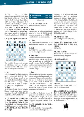 16.¤xf7 ¦g8 17.¤g5²
Mamedyarov-Van Wely, Wijk aan
Zee 2008) 8.¤f3 ¥e7 9.0–0 d5
10.¤e5 £c7 11.¤xc6 £xc6 12.e5
¤d7 13.c4 dxc4 14.dxc4 0–0–0
15.£e2² Gelashvili,T (2576)-
Amanov,M (2305) Dubai UAE
2006) 7.f4 ¥g7 8.¤f3 0–0 9.0–0
¤c6 10.c4 (10.£e1!?) 10...a6
11.¤c3 ¦ab8 12.£d2 b5 13.¦ae1
con juego complejo. Gelashvili-
Pambalos, Kalamaria GRE 2006).
6.D3 G6 7.F4 ¥G7 8.¤F3 0–0 9.0–0
Una posición típica en estructuras
de Siciliana cerrada. El plan
estándar es £e1–h4 como vere-
mos en esta partida modelo.
9...D5
9...b5!? 10.a4 a6 (10...b4 11.£e1 con
juego complejo) 11.£e2 £c7
12.¤bd2 con juego complejo. ya
que con la dama en e2 no es posi-
ble 12...¤xe4? 13.¥xg7 ¤xd2
14.¥xf8 ¤xf1 (O bien 14...¤xf3+
15.¦xf3±) 15.¥xe7 ganando.
10.£E1
Si 10.¤bd2? ¤xe4! Con el caballo
blanco en d2, este lance táctico
funciona. 11.¥xg7 ¤xd2! 12.¥xf8
¤xf1 13.¥xe7 £xe7 14.¢xf1³
10...D4 11.£H4 E5 12.FXE5 ¤H5
13.£XD8 ¦FXD8 14.¤BD2 ¤XE5
15.A4 ¤F4 16.¤C4 ¤XF3+ 17.¦XF3
¤E6 18.¥C1! Las blancas reciclan
su alﬁl llegando a un ﬁnal ventajo-
so. 18...B6 19.¥D2 ¦AB8 20.¥E1!
A6 21.¥G3²
Yugoslavia, 1988
Moscú, 2014
1.E4 C5 2.B3 ¤C6 3.¥B2 D6
Otro orden muy ﬂexible.
4.¥B5
Seguiremos el mismo desarrollo
que en el caso de 3...¤f6 donde
nuestra respuesta es 4.¥b5+, lo
que facilitará nuestros planes.
4...¥D7
En caso contrario tomamos en c6
deteriorando la estructura negra.
5.F4 A6
5...¤f6 6.£e2 acabará llevándonos
a posiciones parecidas.
6.¥XC6 ¥XC6
Las negras han obtenido la pareja
de alﬁles, pero gracias a la estruc-
tura cerrada de la posición no
pueden aprovecharla. Las blancas
deben tener en cuenta este factor
si en algún momento quieren
abrir el juego.
7.£E2
El Campeón del Mundo, Magnus
Carlsen, también ha ensayado este
esquema. Veamos cómo continuó
ya que su partida es interesante:
7.¤c3 ¤f6 8.£e2 e6 9.¤f3 ¥e7
10.0–0–0 £c7 11.d4 cxd4 12.¤xd4
¦c8 13.g4 0–0 14.g5 ¤d7 15.h4²
Carlsen,M (2881)-Leitao,R (2645)
Caxias do Sul BRA 2014.
Otra idea es 7.d3, un orden de
jugadas que también es factible.
7...d5 8.¤d2 e6 9.¤gf3 ¤f6 10.¤e5
¦c8 11.£e2 ¥e7 12.c4 d4 13.0–0²
Rapport-Tregubov, Varsovia 2013.
7...¤F6 8.D3 E6 9.¤F3 ¥E7 10.0–0
0–0 11.C4
De este modo las blancas pueden
desarrollar el caballo por c3.
11.¤bd2 es la favorita del otro
especialista en la variante,
Gelashvili. 11...b5 12.c4 (12.¢h1
£c7 13.¦ae1 a5 14.e5 ¤d5 15.exd6
¥xd6 16.¤e5 con juego complejo.
Gelashvili-Zhao, New York 2011).
12...¦b8 13.¦ae1 ¤d7 14.£f2 ¥f6
15.e5 dxe5 16.fxe5 ¥e7 17.¤e4
¥xe4 18.¦xe4 con juego complejo.
Gelashvili,T (2596)-Shen,A (2132)
Philadelphia 2011.
11...B5 12.¤C3 BXC4
12...¤d7!? parece más ﬂexible.
13.DXC4 £C7 14.E5 DXE5 15.FXE5
¤D7 16.¤E4 £B7 17.¤FD2 ¢H8
18.¦F4
18.¦ae1!?²
18...£C7 19.£H5!
El ataque de las blancas se está
volviendo muy peligroso.
19...F5 20.EXF6 ¤XF6
21.¤XF6?
21.£g5!? h6 22.¦h4 ¢h7 23.¦h3
¦f7 24.¦f1 con ataque.
21...¥XF6 22.¦AF1 ¥D4+ 23.¥XD4
¦XF4 24.£XC5 ¦XF1+ 25.¤XF1 £B7
Era mucho mejor 25...¦d8μ pues
ahora el blanco podrá estabilizar
su juego. Acabó imponiéndose en
el movimiento 55.
r?-Wq-Trk?
Zpp?nZppVlp
-?-Zp-Snp?
?-Zp-?-?-
-?-?PZP-?
?P?P?N?-
PVLP?-?PZP
TRN?Q?RMK-
pMorozevich,A RUS 2731
pPopov, I RUS 2627
r?-?-Tr-Mk
?-Wq-Vl-Zpp
p?l?pSn-?
?-Zp-?-?Q
-?P?NTR-?
?P?-?-?-
PVL-SN-?PZP
TR-?-?-MK-
Aperturas ▪ ¿Y por qué no ésta?
82
 