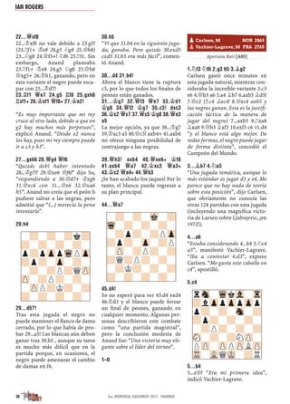22...£XF8
22...¢xf8 no vale debido a 23.g5!
(23.¦f1+ ¢e8 24.g5 ¤g8 25.£h8)
23...¤g8 24.£f3+! ¤f6 25.¦f1. Sin
embargo, Anand planeaba
23.¦f1+ ¢e8 24.g5 ¤g8 25.£h8
£xg5+ 26.¢h1, ganando, pero en
esta variante el negro puede esca-
par con 25...¢d7!
23.¦F1 £E7 24.G5 ¦F8 25.GXH6
¦XF1+ 26.¢XF1 £F8+ 27.¢E2!
“Es muy importante que mi rey
cruce al otro lado, debido a que en
g2 hay muchos más perpetuos”,
explicó Anand. “Desde e2 nunca
los hay, pues mi rey siempre puede
ir a c3 y b3”.
27...GXH6 28.£G4 £F6
“Quizás debí haber intentado
28...¢g7!? 29.£xe6 £f6!” dijo So,
“respondiendo a 30.£d7+ ¢xg6
31.£xc6 con 31...£e6 32.£xa6
h5”. Anand no creía que el peón h
pudiese salvar a las negras, pero
admitió que “(...) merecía la pena
intentarlo”.
29.H4
29...D5?!
Tras esta jugada el negro no
puede mantener el ﬂanco de dama
cerrado, por lo que había de pro-
bar 29...a5! Las blancas aún deben
ganar tras 30.h5 , aunque su tarea
es mucho más difícil que en la
partida porque, en ocasiones, el
negro puede amenazar el cambio
de damas en f4.
30.H5
“Vi que 31.b4 en la siguiente juga-
da, ganaba. Pero quizás 30.exd5
cxd5 31.h5 era más fácil”, comen-
tó Anand.
30...D4 31.B4!
Ahora el blanco tiene la ruptura
c3, por lo que todos los ﬁnales de
peones están ganados.
31...¢G7 32.£F3 £E7 33.¢D1
¢G8 34.£F2 ¢G7 35.C3! DXC3
36.¢C2 £C7 37.£C5 ¢G8 38.£E3
A5
La mejor opción, ya que 38...¢g7
39.¢xc3 a5 40.£c5! axb4+ 41.axb4
no ofrece ninguna posibilidad de
contrajuego a las negras.
39.£H3! AXB4 40.£XE6+ ¢F8
41.AXB4 £A7 42.¢XC3 £A3+
43.¢C2 £A4+ 44.£B3
¡Se han acabado los jaques! Por lo
tanto, el blanco puede regresar a
su plan principal.
44...£A7
45.D4!
So no esperó para ver 45.d4 exd4
46.¢d3 y el blanco puede forzar
un ﬁnal de peones, ganando en
cualquier momento. Algunas per-
sonas describieron este combate
como “una partida magistral”,
pero la conclusión modesta de
Anand fue: “Una victoria muy ele-
gante sobre el líder del torneo”.
1–0
Apertura Reti [A05]
1.¤F3 ¤F6 2.G3 B5 3.¥G2
Carlsen gastó once minutos en
esta jugada natural, mientras con-
sideraba la increíble variante 3.c3
e6 4.£b3 a6 5.a4 ¥b7 6.axb5 ¥d5!
7.£c2 (7.c4 ¥xc4! 8.£xc4 axb5 y
las negras ganan. Esta es la justiﬁ-
cación táctica de la manera de
jugar del negro) 7...axb5 8.¦xa8
¥xa8 9.£b3 ¥xf3 10.exf3 c6 11.d4
“y el blanco está algo mejor. De
todas formas, el negro puede jugar
de forma distinta”, concedió el
Campeón del Mundo.
3...¥B7 4.¤A3
“Una jugada temática, aunque lo
más estándar es jugar d3 y e4. Me
parece que no hay nada de teoría
sobre esta posición”, dijo Carlsen,
que obviamente no conocía las
otras 124 partidas con esta jugada
(incluyendo una magníﬁca victo-
ria de Larsen sobre Ljubojevic, ¡en
1972!).
4...A6
“Estaba considerando 4...b4 5.¤c4
a5”, manifestó Vachier-Lagrave.
“Iba a contestar 6.d3”, expuso
Carlsen. “Me gusta este caballo en
c4”, apostilló.
5.C4
5...B4
5...e5!? “Era mi primera idea”,
indicó Vachier-Lagrave.
-?-?-?k?
?-?-?-?-
p?pZppWqPZp
?p?-Zp-?-
-?-?P?QZP
ZP-?P?-?-
-ZPP?K?-?
?-?-?-?-
-?-?-Mk-?
Wq-?-?-?-
-?p?-?PZp
?p?-Zp-?P
-ZP-?P?-?
?Q?P?-?-
-?K?-?-?
?-?-?-?-
pCarlsen, M NOR 2863
pVachier-Lagrave, M FRA 2765
rSn-WqkVl-Tr
?lZppZppZpp
p?-?-Sn-?
?p?-?-?-
-?P?-?-?
SN-?-?NZP-
PZP-ZPPZPLZP
TR-VLQMK-?R
38 3er. MEMORIAL GASHIMOV 2015 · SHAMKIR
IAN ROGERS
 