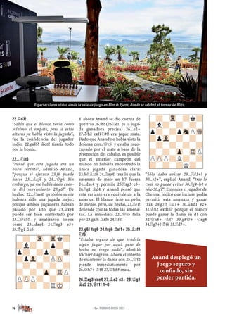22.¦D3!
"Sabía que el blanco tenía como
mínimo el empate, pero a estas
alturas ya había visto la jugada",
fue la conﬁdencia del jugador
indio. 22.gxf6? ¥d6! tiraría todo
por la borda.
22...¤H5
“Pensé que esta jugada era un
buen intento", admitió Anand,
“porque si ejecuto 23.f6 puede
hacer 23...¥xf6 y 24...£g6. Sin
embargo, ya me había dado cuen-
ta del movimiento 23.g6!” De
hecho, 22...¤xe4! probablemente
hubiera sido una jugada mejor,
porque ambos jugadores habían
pasado por alto que 23.¥xe4
puede ser bien contestado por
23...£e5!! y analizaron líneas
como 23...dxe4 24.¦xg3 e3+
25.¢g1 ¥c5.
Y ahora Anand se dio cuenta de
que tras 26.f6? (26.¦e1! es la juga-
da ganadora precisa) 26...e2+
27.¢h2 exf1¤#!! era jaque mate.
Dado que Anand no había visto la
defensa con...£e5! y estaba preo-
cupado por el mate a base de la
promoción del caballo, es posible
que el anterior campeón del
mundo no hubiera encontrado la
única jugada ganadora clara:
23.f6! ¥xf6 24.¥xe4! tras lo que la
amenaza de mate en h7 fuerza
24...dxe4 y permite 25.¦xg3 e3+
26.¦g1 ¥d4 y Anand pensó que
esta variante era equivalente a la
anterior. El blanco tiene un peón
de menos pero, de hecho, 27.¦e1!
deﬁende contra todas las amena-
zas. La inmediata 22...£e5 falla
por 23.gxf6 ¥xf6 24.¦f4!
23.G6! FXG6 24.FXG6 ¦XF1+ 25.¥XF1
¤F6
“Estaba seguro de que tendría
algún jaque por aquí, pero de
hecho no tengo nada”, admitió
Vachier-Lagrave. Ahora el intento
de mantener la dama con 25...£f2
pierde inmediatamente por
26.£h7+ ¢f8 27.£h8# mate.
26.¦XG3 DXE4 27.¥E2 E3+ 28.¢G1
¥C5 29.¢F1! 1–0
“Sólo debo evitar 29...¦d1+! y
30...e2+”, explicó Anand, “tras lo
cual no puede evitar 30.¦g4–h4 o
sólo 30.g7”. Entonces el jugador de
Chennai indicó que incluso podía
permitir esta amenaza y ganar
tras 29.g7!? ¦d1+ 30.¥xd1 e2+
31.¢h2 exd1£ porque el blanco
puede ganar la dama en d1 con
32.£h8+ ¢f7 33.g8£+ ¤xg8
34.¦g7+! ¢f6 35.¦d7+.
-?-Tr-Trk?
?l?-?p?-
p?-?p?-WQ
?pVl-?PZP-
-?-?-?-?
?-?-Zp-TRP
PZPP?-?-?
?-?-?RMK-
-?-Tr-?k?
?l?-?-?-
p?-?pSnPWQ
?pVl-?-?-
-?-?-?-?
?-?-Zp-TRP
PZPP?L?-?
?-?-?K?-
26 3er. NORWAY CHESS 2015
Espectaculares vistas desde la sala de juego en Flor & Fjære, donde se celebró el torneo de Blitz.
Anand desplegó un
juego seguro y
conﬁado, sin
perder partida.
 