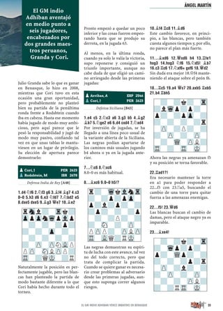 Julio Granda sabe lo que es ganar
en Benasque, lo hizo en 2008,
mientras que Cori tuvo en esta
ocasión una gran oportunidad,
pero probablemente no planteó
bien su partida de la penúltima
ronda frente a Rodshtein cuando
iba en cabeza. Hasta ese momento
había jugado de modo muy ambi-
cioso, pero aquí parece que le
pesó la responsabilidad y jugó de
modo muy pasivo, conﬁando tal
vez en que unas tablas le mantu-
viesen en un lugar de privilegio.
Su elección de apertura parece
demostrarlo:
Defensa India de Rey [A48]
1.D4 ¤F6 2.¤F3 G6 3.¥F4 ¥G7 4.C3
0–0 5.H3 D6 6.E3 ¤FD7 7.¤BD2 E5
8.DXE5 DXE5 9.¥G3 £E7 10.¥E2
Naturalmente la posición es per-
fectamente jugable, pero las blan-
cas han planteado la partida de
modo bastante diferente a lo que
Cori había hecho durante todo el
torneo.
Pronto empezó a quedar un poco
inferior y las cosas fueron empeo-
rando hasta que se produjo su
derrota, en la jugada 63.
Al menos, en la última ronda,
cuando ya solo le valía la victoria,
supo reponerse y consiguió un
triunfo importante, aunque no
cabe duda de que eligió un cami-
no arriesgado desde las primeras
jugadas:
Defensa Siciliana [B43]
1.E4 C5 2.¤C3 A6 3.G3 B5 4.¥G2
¥B7 5.¤GE2 E6 6.D4 CXD4 7.¤XD4
Por inversión de jugadas, se ha
llegado a una línea poco usual de
la variante abierta de la Siciliana.
Las negras podían apartarse de
los caminos más usuales jugando
b4 ahora o ya en la jugada ante-
rior.
7...¤C6 8.¤XC6
8.0–0 es más habitual.
8...¥XC6 9.0–0 H5!?
Las negras demuestran su espíri-
tu de lucha con este avance, tal vez
no del todo correcto, pero que
trata de complicar la partida.
Cuando se quiere ganar es necesa-
rio crear problemas al adversario
desde las primeras jugadas, aun-
que esto suponga correr algunos
riesgos.
10.¥F4 ¦C8 11.¥D6
Este cambio favorece, en princi-
pio, a las blancas, pero también
cuesta algunos tiempos y, por ello,
no parece el plan más fuerte.
11...¥XD6 12.£XD6 H4 13.¦FE1
HXG3 14.HXG3 ¤F6 15.¤D5! ¥B7
16.C3 ¦C6 17.¤XF6+ GXF6 18.£D2
Sin duda era mejor 18.£f4 mante-
niendo el ataque sobre el peón f6.
18...¦C5 19.A4 £C7 20.AXB5 ¦XB5
21.B4 ¦BH5
Ahora las negras ya amenazan f5
y su posición se torna favorable.
22.¦AD1?!
Era necesario mantener la torre
en a1 para poder responder a
22...f5 con 23.¦a5, buscando el
cambio de una torre para quitar
fuerza a las amenazas enemigas.
22...F5! 23.£D6
Las blancas buscan el cambio de
damas, pero el ataque negro ya es
imparable.
23...¥XE4!
pCori, J PER 2623
pRodshtein, M ISR 2678
rSnl?-Trk?
ZppZpnWqpVlp
-?-?-?p?
?-?-Zp-?-
-?-?-?-?
?-ZP-ZPNVLP
PZP-SNLZPP?
TR-?QMK-?R
r?-WqkVlnTr
?-?p?pZp-
p?l?p?-?
?p?-?-?p
-?-?P?-?
?-SN-?-ZP-
PZPP?-ZPLZP
TR-VLQ?RMK-
-?-?k?-Tr
?lWqp?p?-
p?-?pZp-?
?-?-?-?r
-ZP-?P?-?
?-ZP-?-ZP-
-?-WQ-ZPL?
TR-?-TR-MK-
pArribas, A ESP 2546
pCori, J PER 2623
-?-?k?-Tr
?-Wqp?p?-
p?-WQp?-?
?-?-?p?r
-ZP-?l?-?
?-ZP-?-ZP-
-?-?-ZPL?
?-?RTR-MK-
35EL GM INDIO ADHIBAN VENCE IMBATIDO EN BENASQUE
El GM indio
Adhiban aventajó
en medio punto a
seis jugadores,
encabezados por
dos grandes maes-
tros peruanos,
Granda y Cori.
ÁNGEL MARTÍN
 