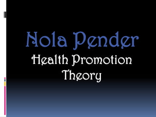 Nola Pender
Health Promotion
     Theory
 