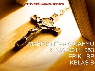 PENDIDIKAN AGAMA KRISTEN

MABRIANTAMA WAHYU
135080500111053
FPIK – BP
KELAS B

 
