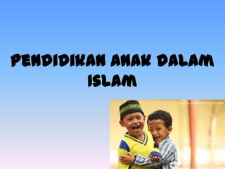 Pendidikan Anak dalam
        Islam
 