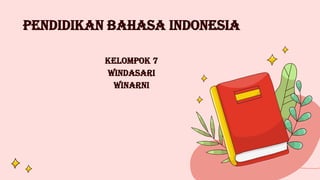 Pendidikan bahasa indonesia
Kelompok 7
Windasari
Winarni
 