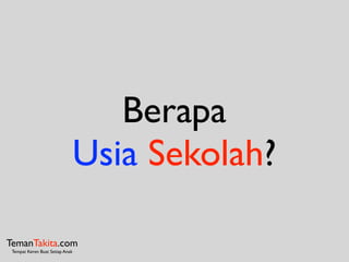 Berapa
Usia Sekolah?
TemanTakita.com
Tempat Keren Buat Setiap Anak
 