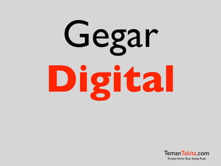 Gegar
Digital
TemanTakita.com
Tempat Keren Buat Setiap Anak
 