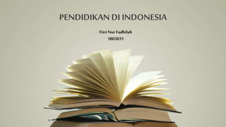 PENDIDIKAN DI INDONESIA
Fitri Nur Fadhilah
1803031
 