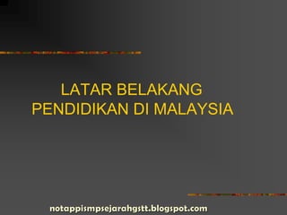 LATAR BELAKANG
PENDIDIKAN DI MALAYSIA
 