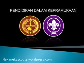 PENDIDIKAN DALAM KEPRAMUKAAN Nekanekascouts.wordpress.com 