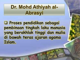  Proses pendidikan sebagai
pembinaan tingkah laku manusia
yang berakhlak tinggi dan mulia
di bawah teras ajaran agama
Islam.
 