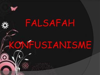 FALSAFAH
KONFUSIANISME
 
