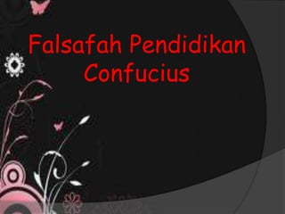 Falsafah Pendidikan
Confucius
 